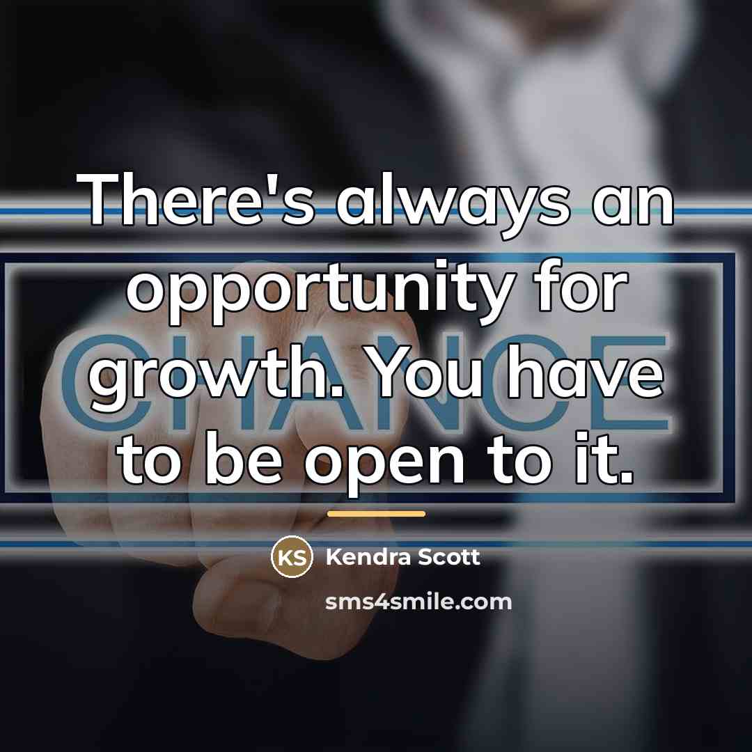 “There's always an opportunity for growth. You have to be…” quote by Kendra Scott