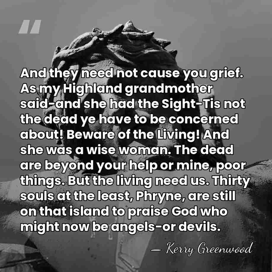 And they need not cause you grief. As my Highland grandmother said-and&hellip; - Kerry Greenwood