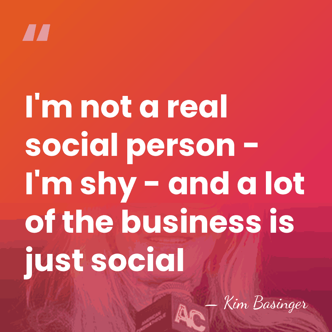 I'm not a real social person - I'm shy - and a&hellip; - Kim Basinger