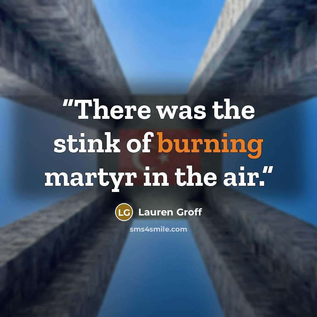 “There was the stink of burning martyr in the air.” quote by Lauren Groff