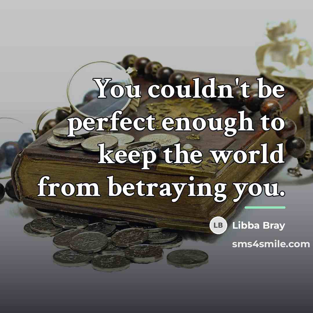“You couldn't be perfect enough to keep the world from…” quote by Libba Bray