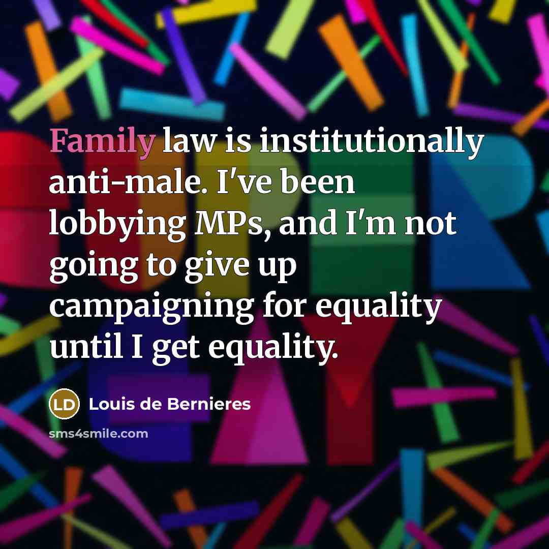 “Family law is institutionally anti-male. I've been lobbying MPs, and…” quote by Louis de Bernieres