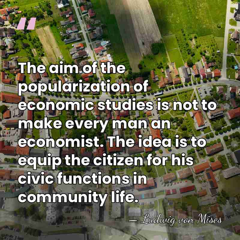 The aim of the popularization of economic studies is not to make&hellip; - Ludwig von Mises