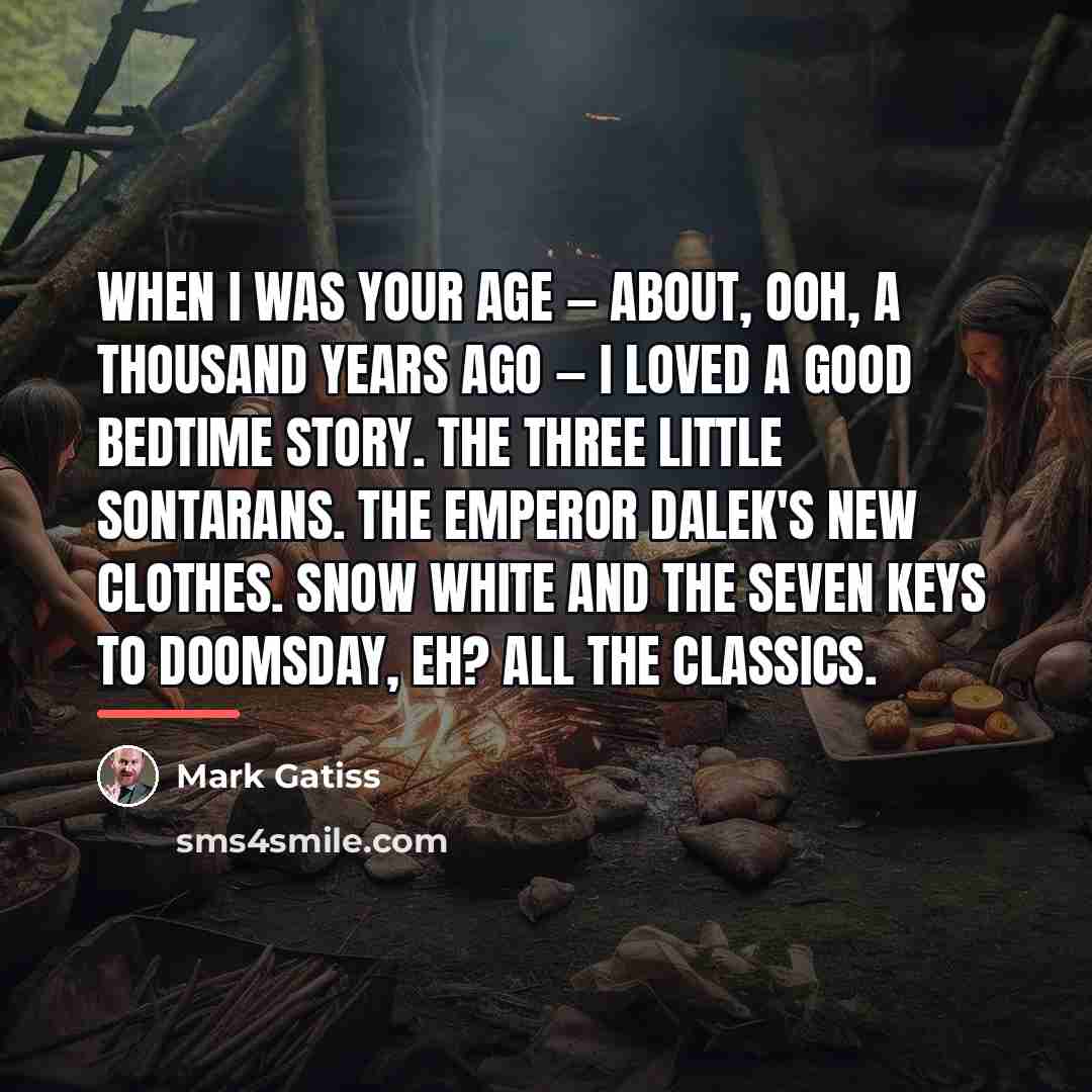 “When I was your age — about, ooh, a thousand…” quote by Mark Gatiss