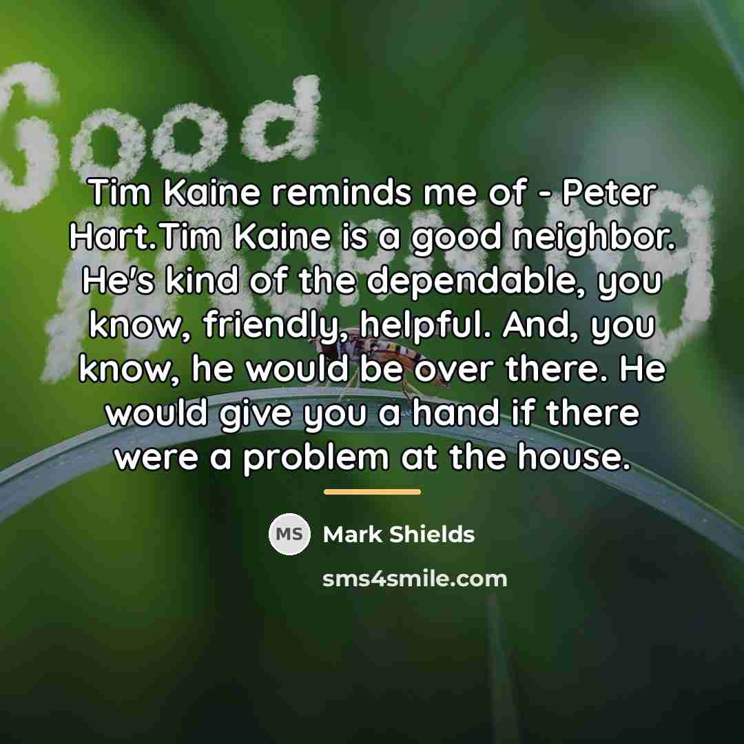 “Tim Kaine reminds me of - Peter Hart.Tim Kaine is…” quote by Mark Shields