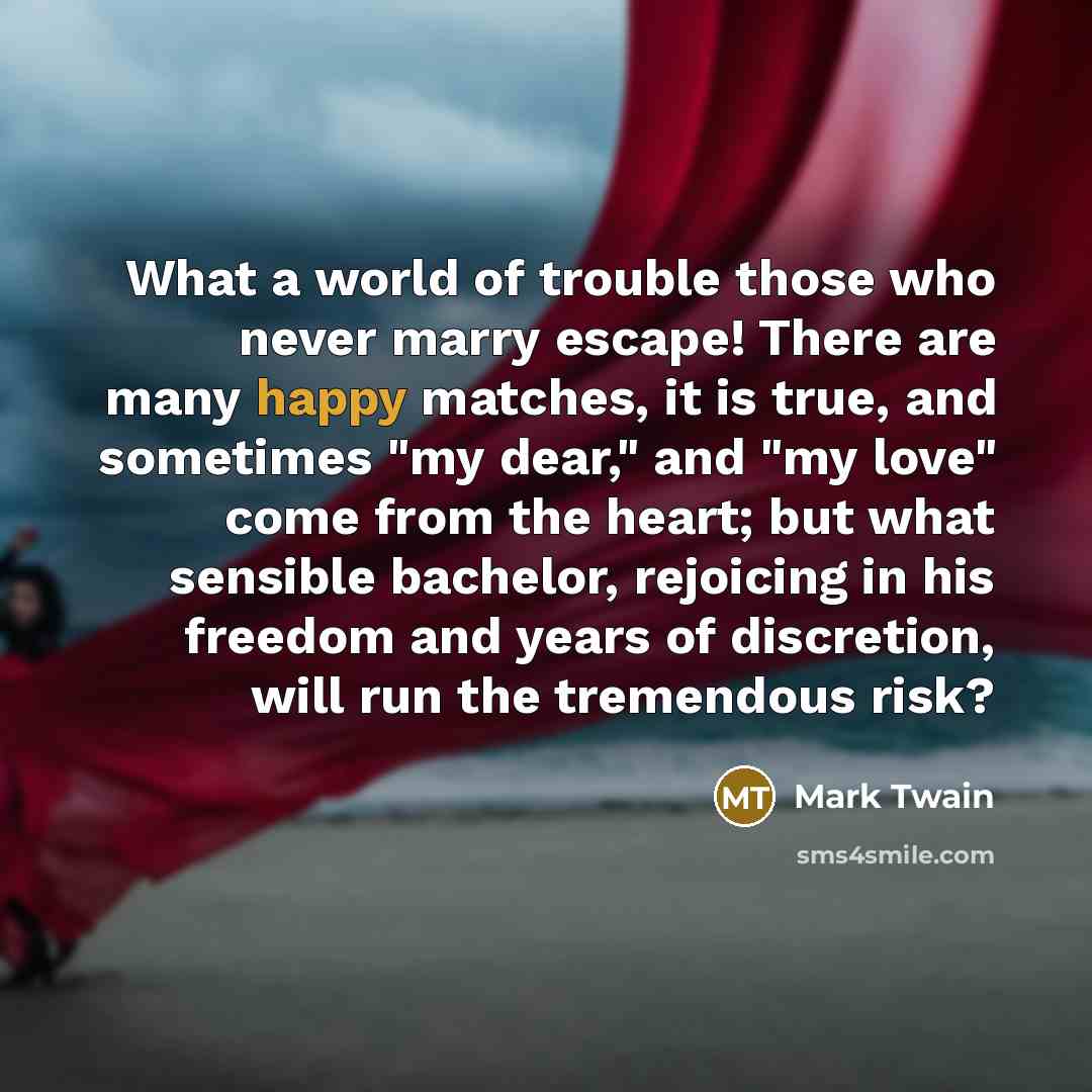 “What a world of trouble those who never marry escape!…” quote by Mark Twain