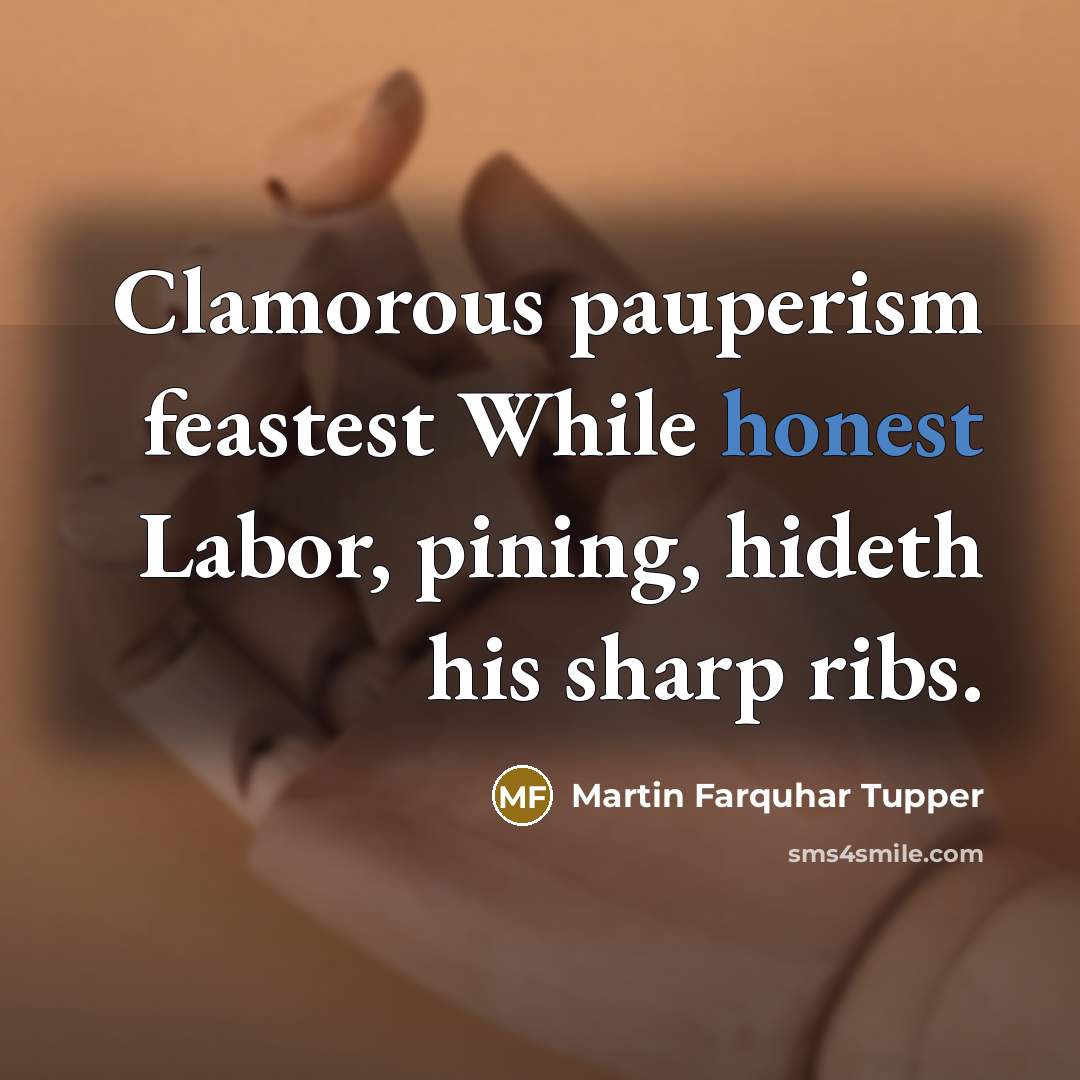 “Clamorous pauperism feastest While honest Labor, pining, hideth his sharp…” quote by Martin Farquhar Tupper