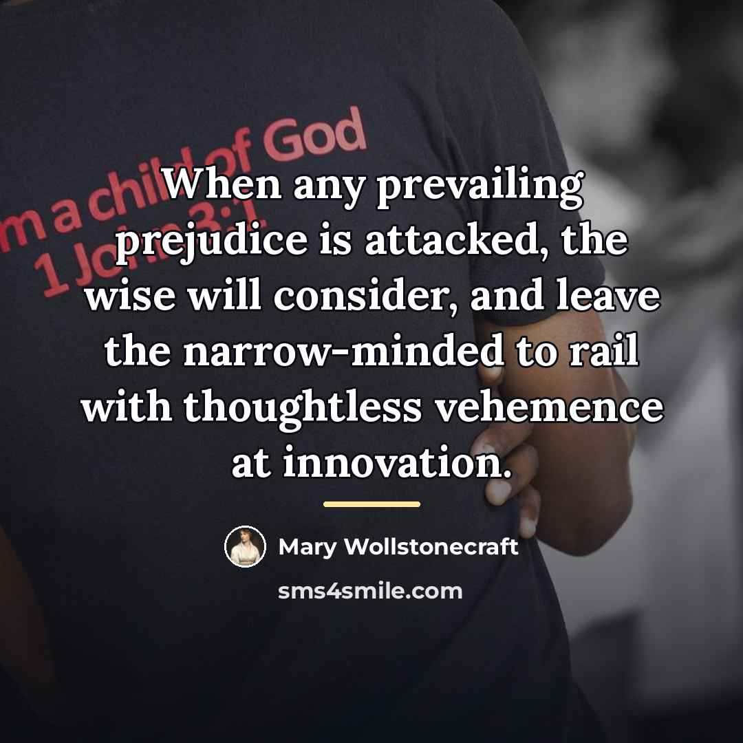 “When any prevailing prejudice is attacked, the wise will consider,…” quote by Mary Wollstonecraft