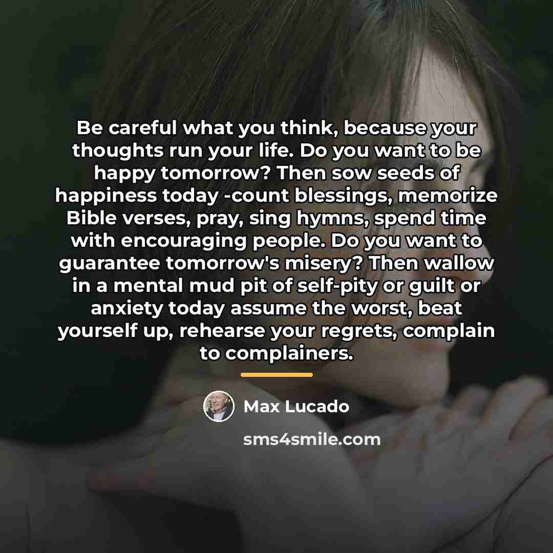 “Be careful what you think, because your thoughts run your…” quote by Max Lucado