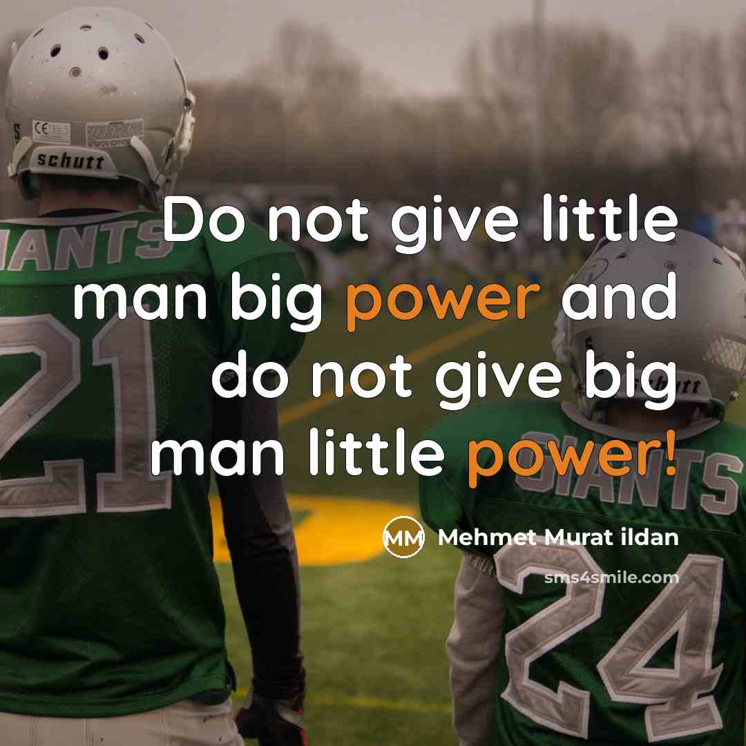 “Do not give little man big power and do not…” quote by Mehmet Murat Ildan