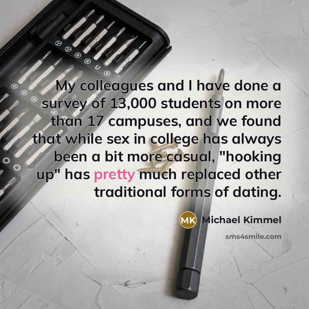 “My colleagues and I have done a survey of 13,000…” quote by Michael Kimmel