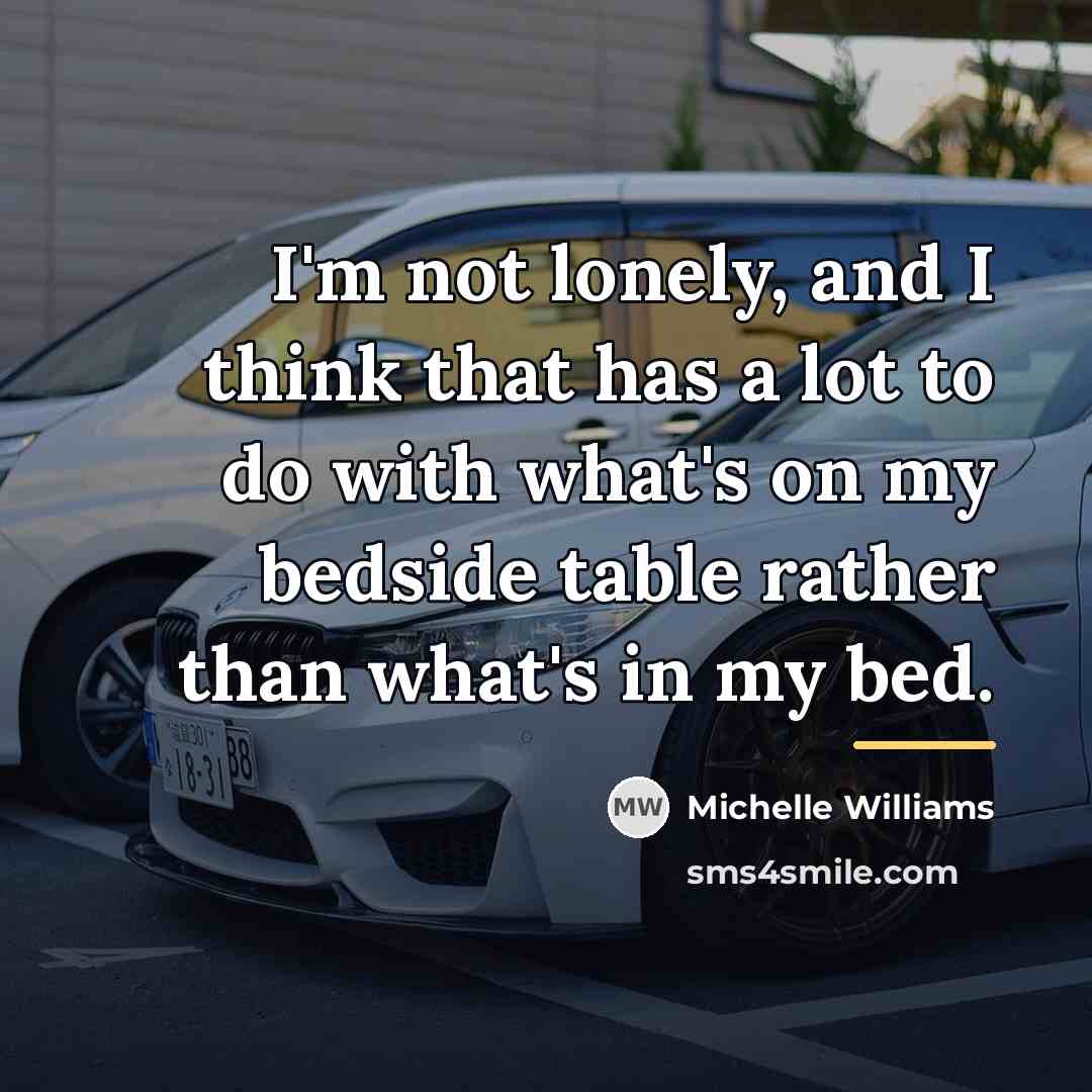 “I'm not lonely, and I think that has a lot…” quote by Michelle Williams