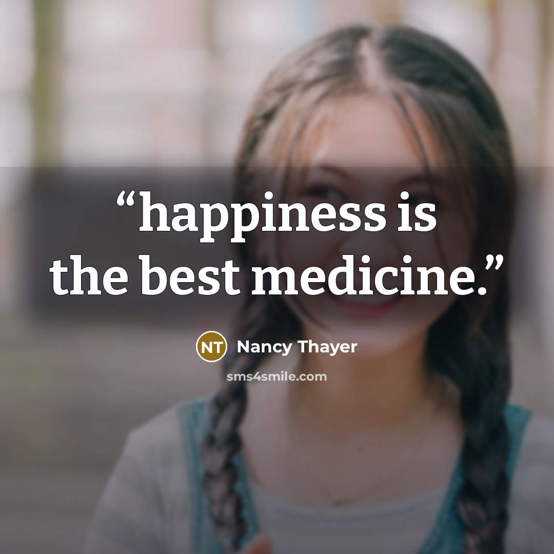 “happiness is the best medicine.” quote by Nancy Thayer