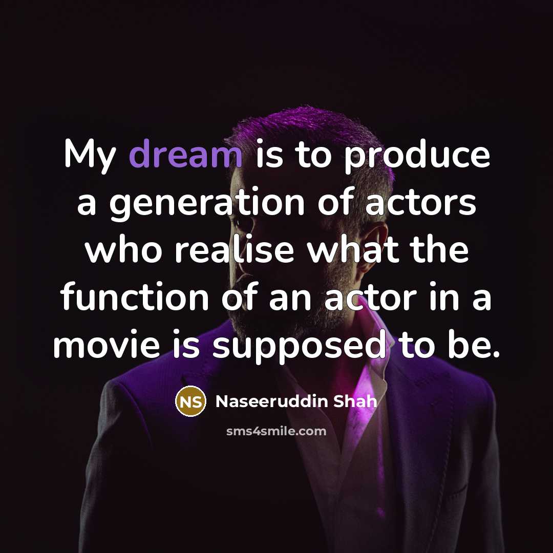 “My dream is to produce a generation of actors who…” quote by Naseeruddin Shah