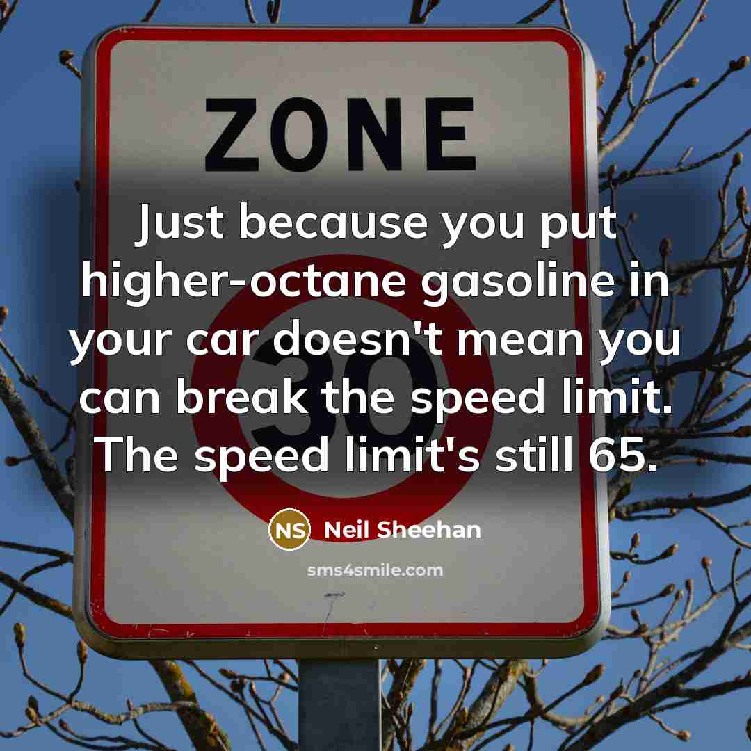 “Just because you put higher-octane gasoline in your car doesn't…” quote by Neil Sheehan