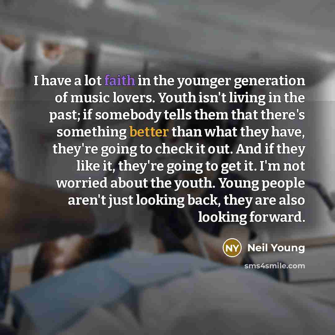 “I have a lot faith in the younger generation of…” quote by Neil Young