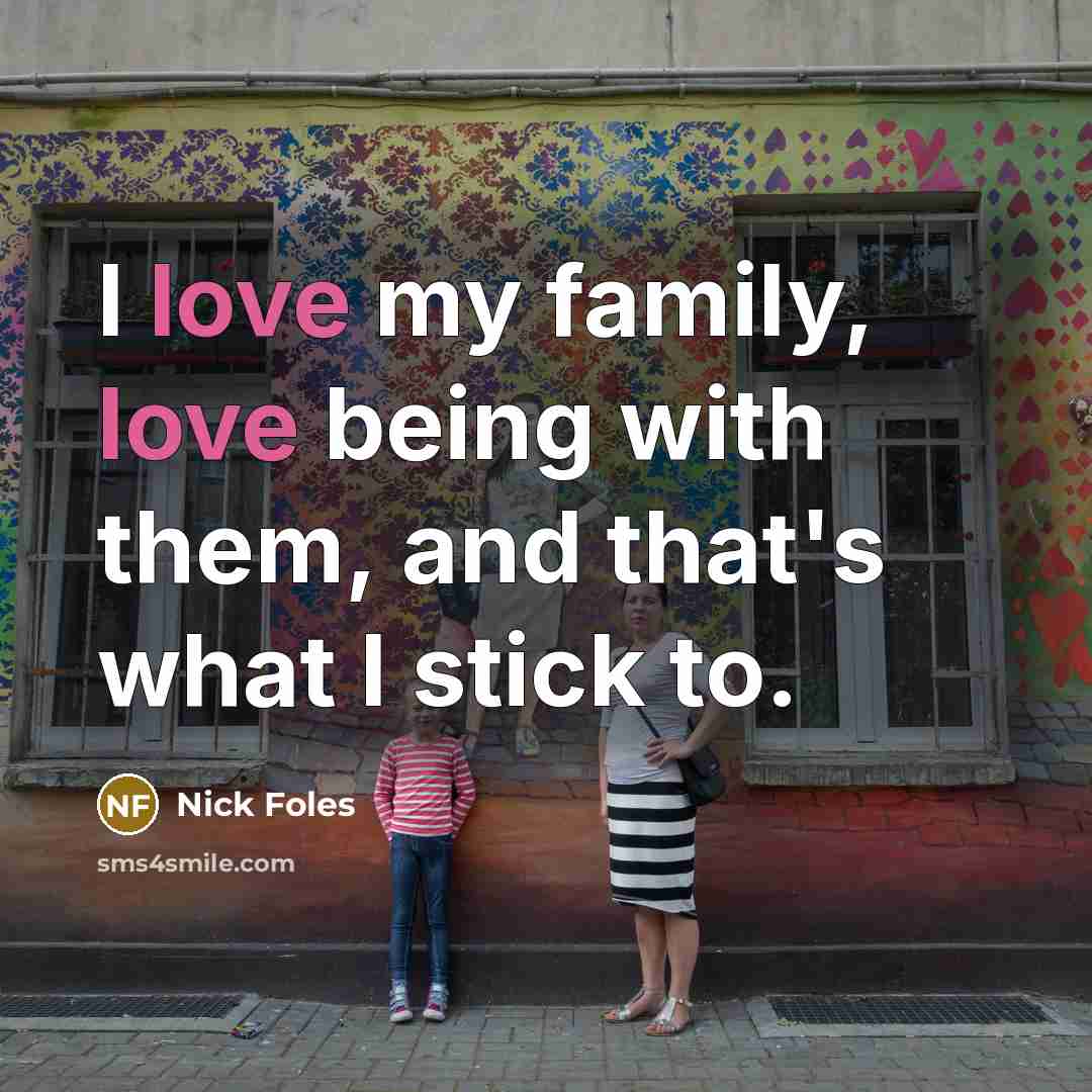 “I love my family, love being with them, and that's…” quote by Nick Foles