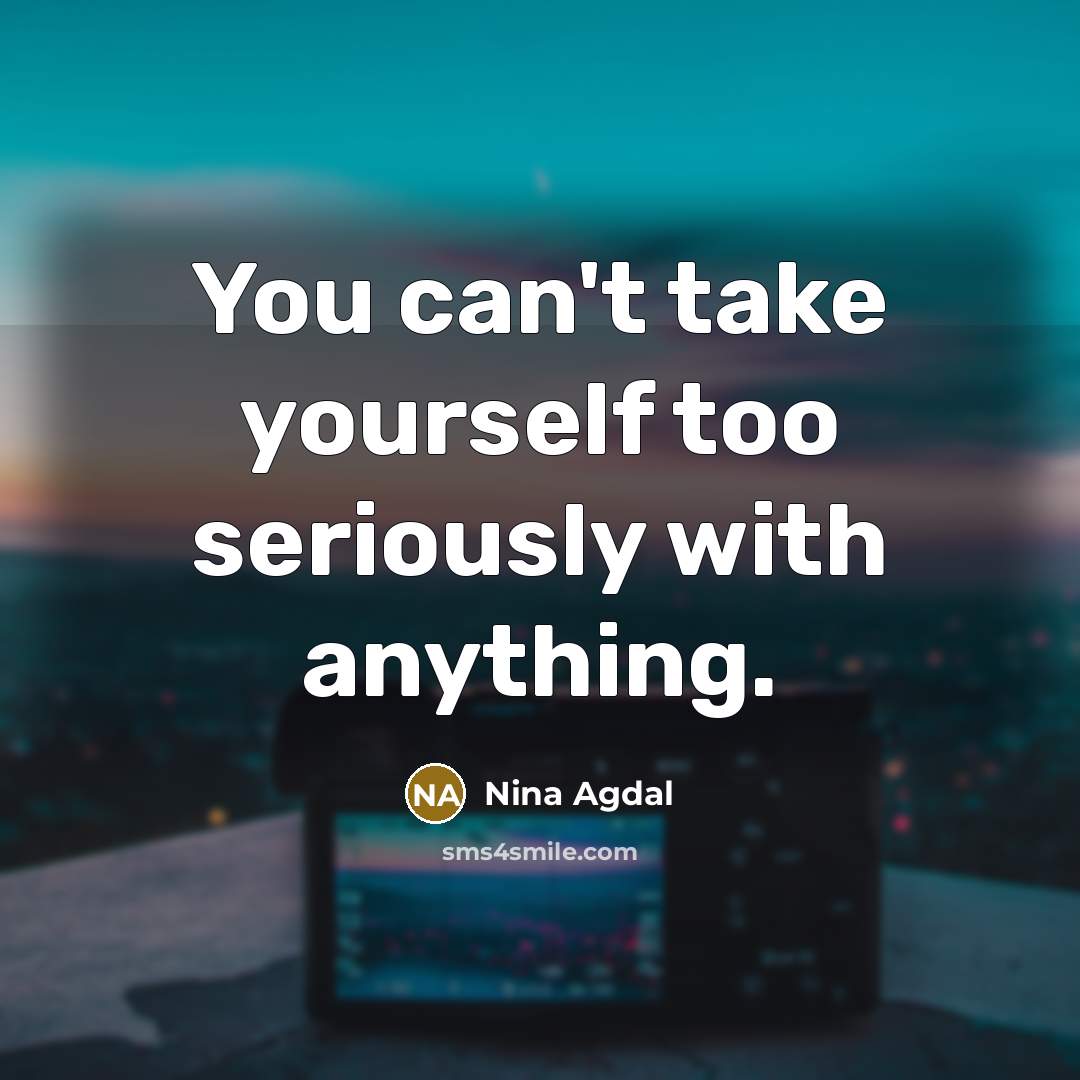 “You can't take yourself too seriously with anything.…” quote by Nina Agdal