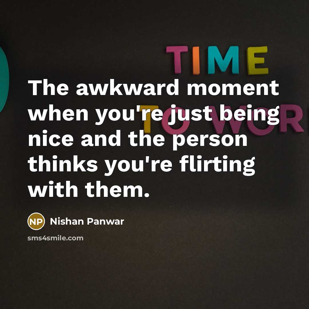 “The awkward moment when you're just being nice and the…” quote by Nishan Panwar