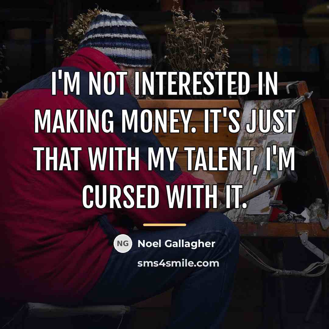 “I'm not interested in making money. It's just that with…” quote by Noel Gallagher