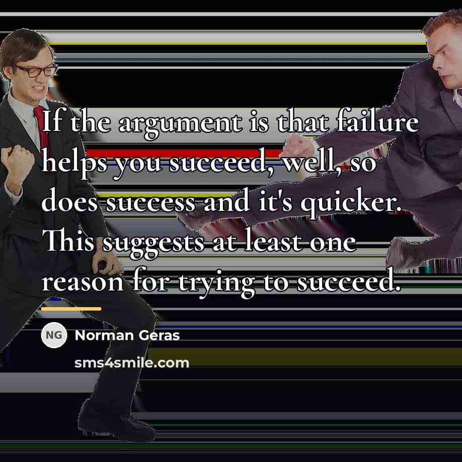 “If the argument is that failure helps you succeed, well,…” quote by Norman Geras