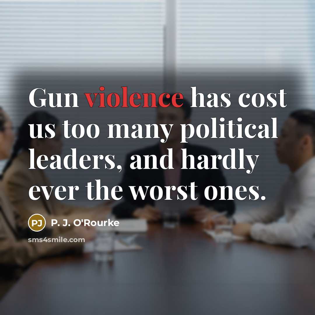 “Gun violence has cost us too many political leaders, and…” quote by P. J. O'Rourke