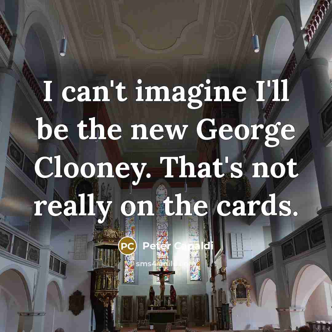 “I can't imagine I'll be the new George Clooney. That's…” quote by Peter Capaldi