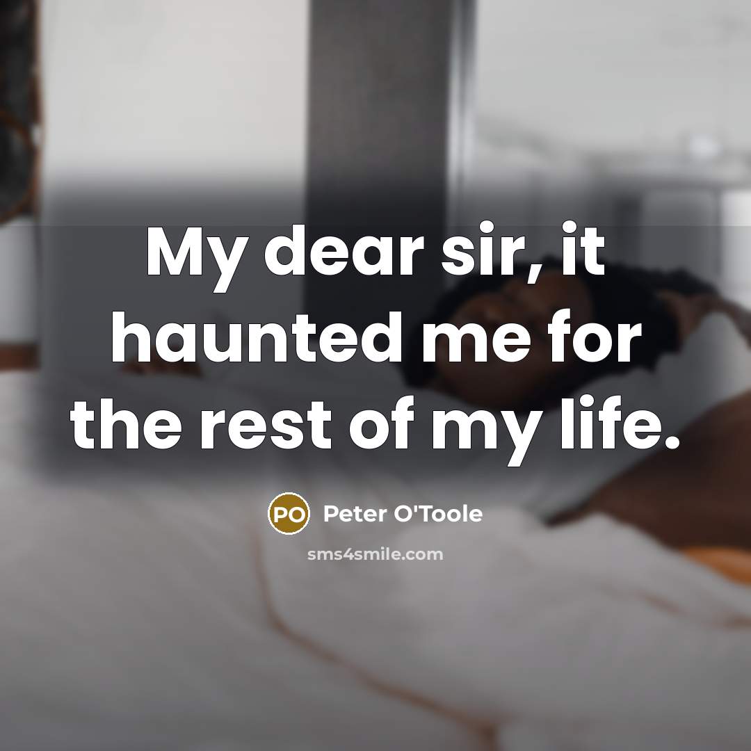 “My dear sir, it haunted me for the rest of…” quote by Peter O'Toole
