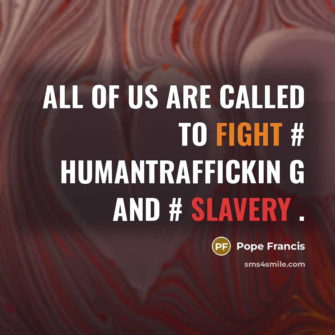 “All of us are called to fight # humantraffickin g and # slavery .” quote by Pope Francis