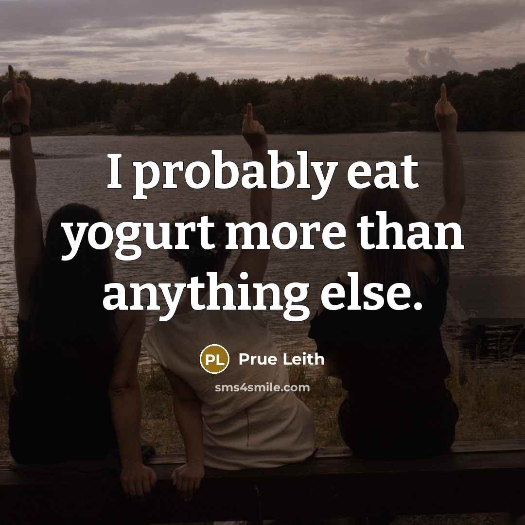 “I probably eat yogurt more than anything else.…” quote by Prue Leith