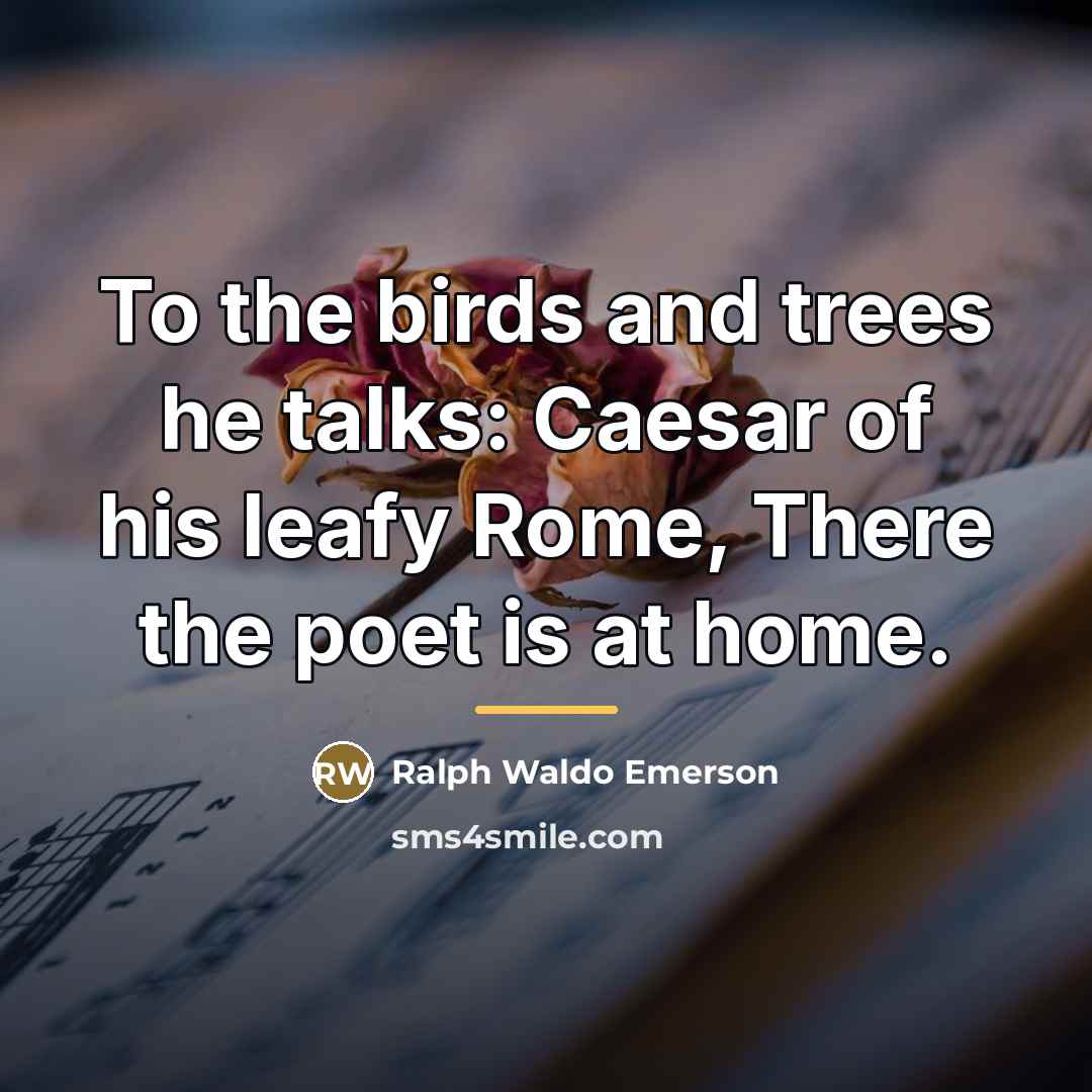 “To the birds and trees he talks: Caesar of his…” quote by Ralph Waldo Emerson