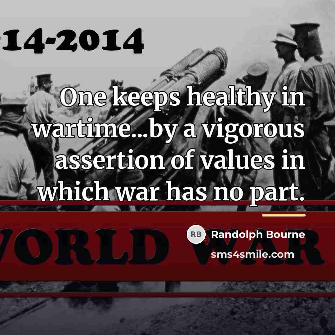“One keeps healthy in wartime...by a vigorous assertion of values…” quote by Randolph Bourne