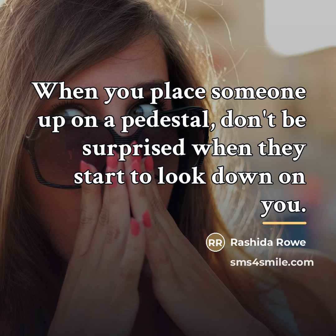 “When you place someone up on a pedestal, don't be…” quote by Rashida Rowe