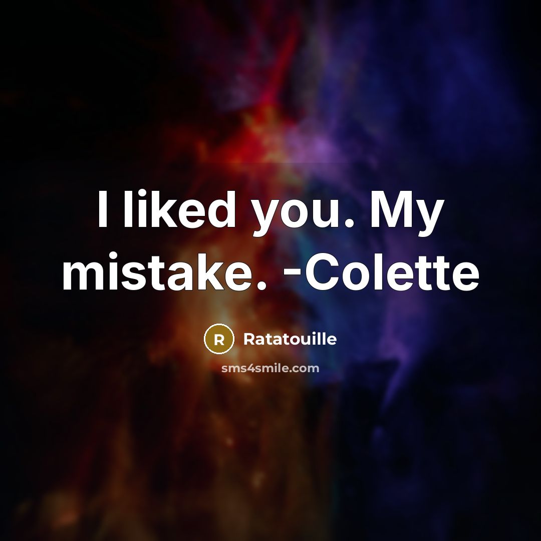 “I liked you. My mistake. -Colette…” quote by Ratatouille