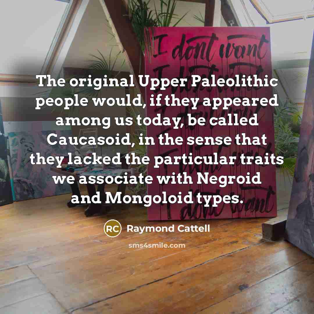 “The original Upper Paleolithic people would, if they appeared among…” quote by Raymond Cattell