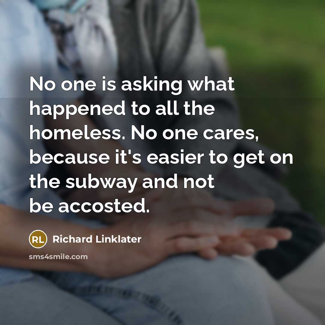 “No one is asking what happened to all the homeless.…” quote by Richard Linklater