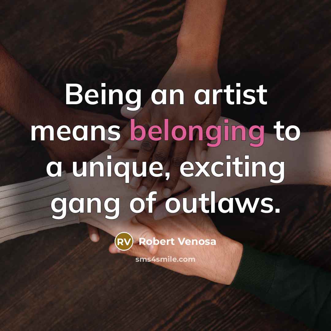 “Being an artist means belonging to a unique, exciting gang…” quote by Robert Venosa