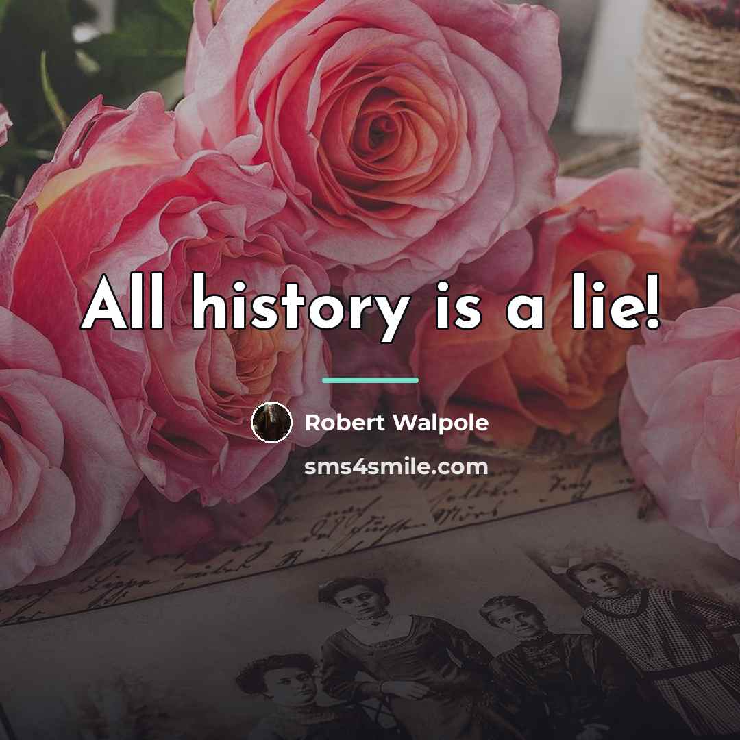 “All history is a lie!…” quote by Robert Walpole