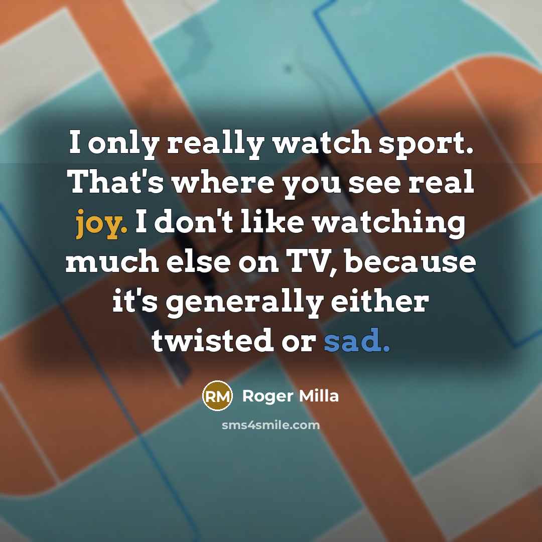 “I only really watch sport. That's where you see real…” quote by Roger Milla