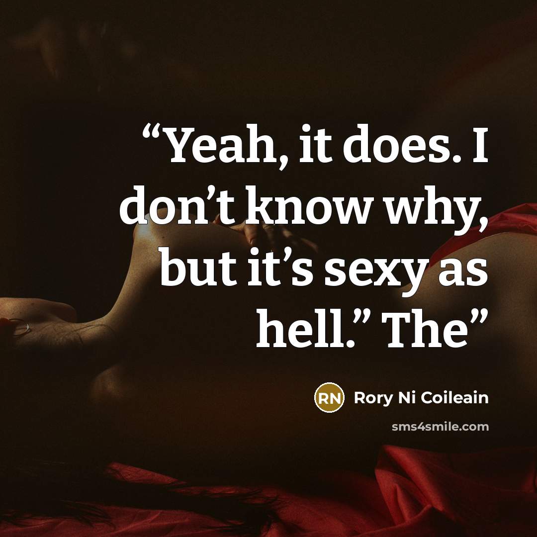 “Yeah, it does. I don’t know why, but it’s sexy as hell.” The” quote by Rory Ni Coileain