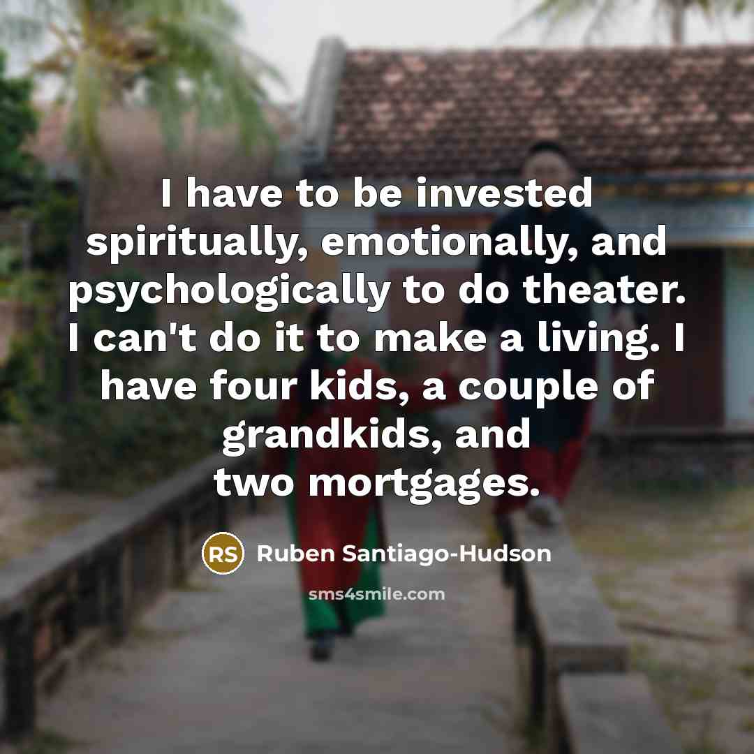 “I have to be invested spiritually, emotionally, and psychologically to…” quote by Ruben Santiago-Hudson