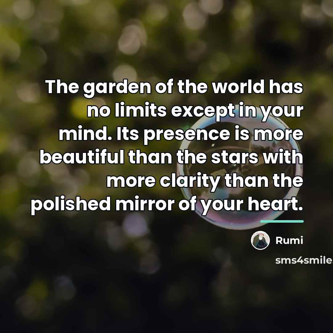 “The garden of the world has no limits except in…” quote by Rumi