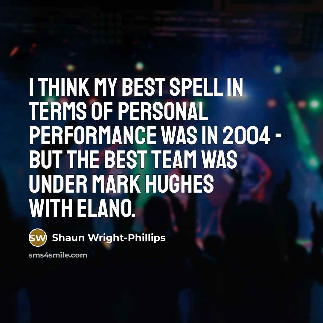 “I think my best spell in terms of personal performance…” quote by Shaun Wright-Phillips