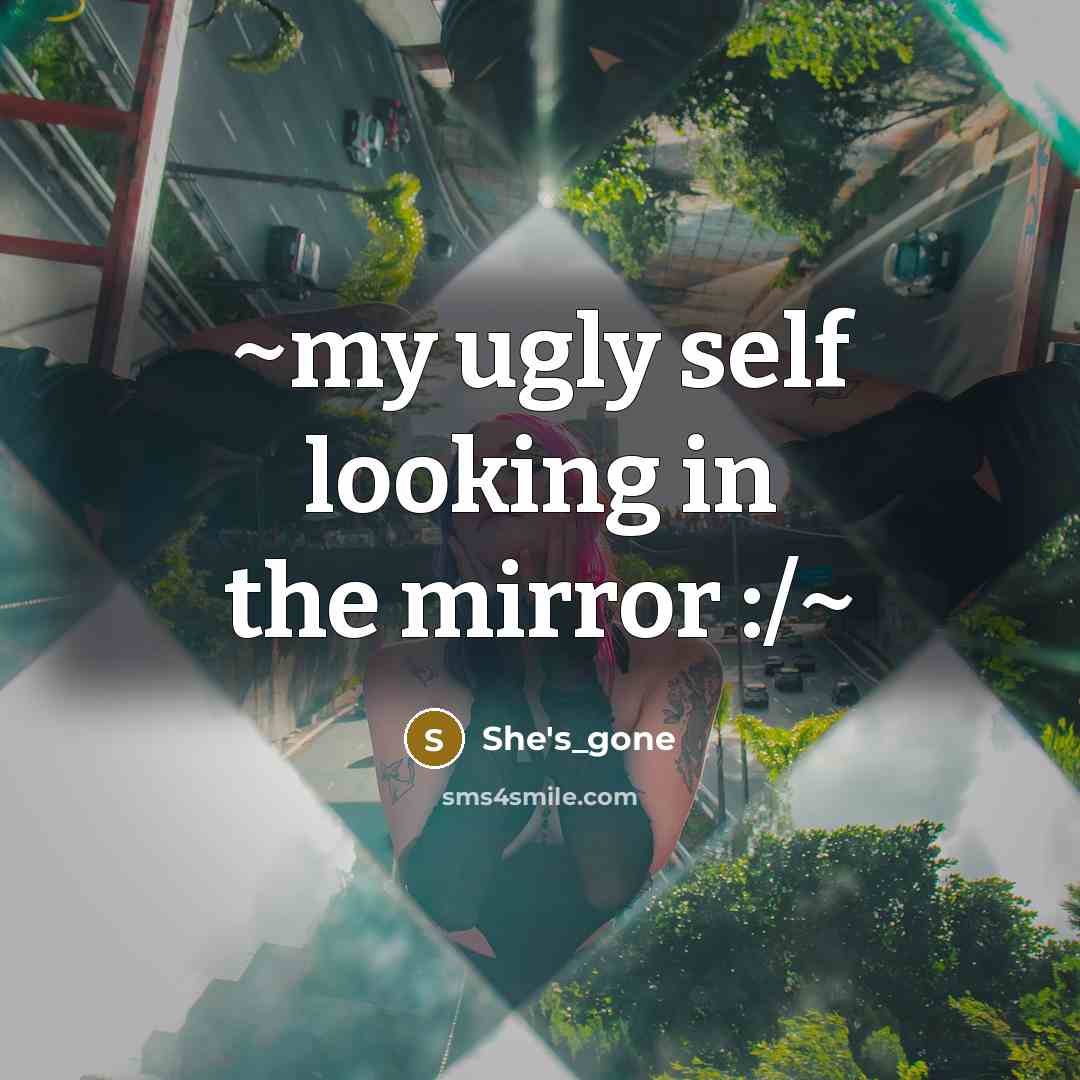 “~my ugly self looking in the mirror :/~…” quote by She's_gone
