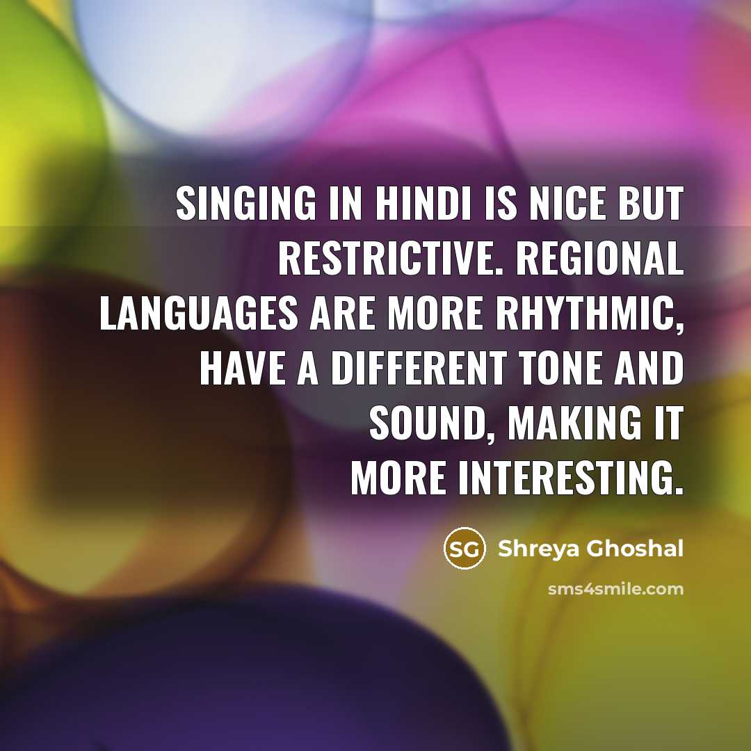 “Singing in Hindi is nice but restrictive. Regional languages are…” quote by Shreya Ghoshal