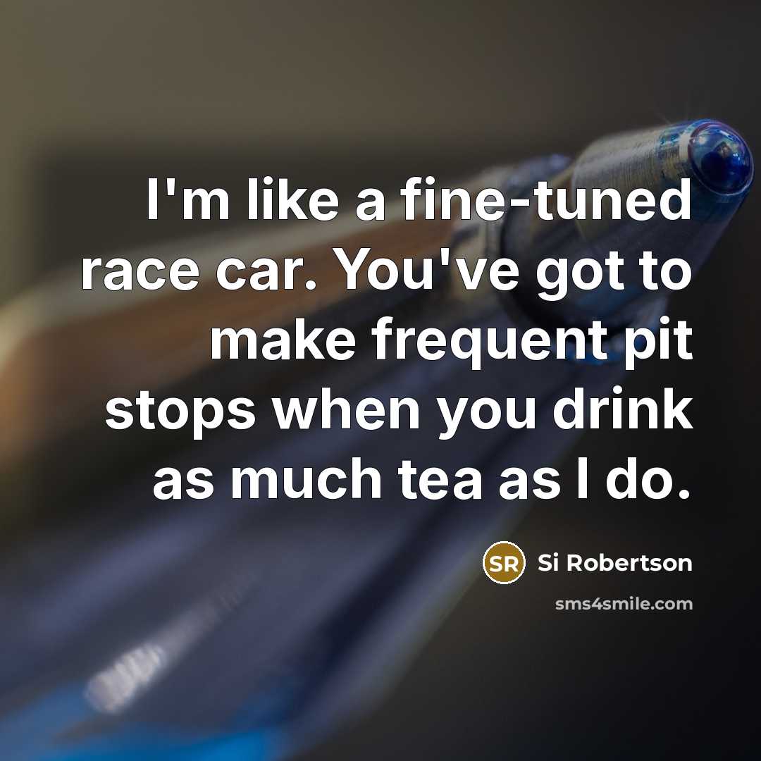 “I'm like a fine-tuned race car. You've got to make…” quote by Si Robertson