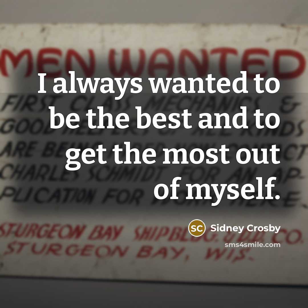 “I always wanted to be the best and to get…” quote by Sidney Crosby