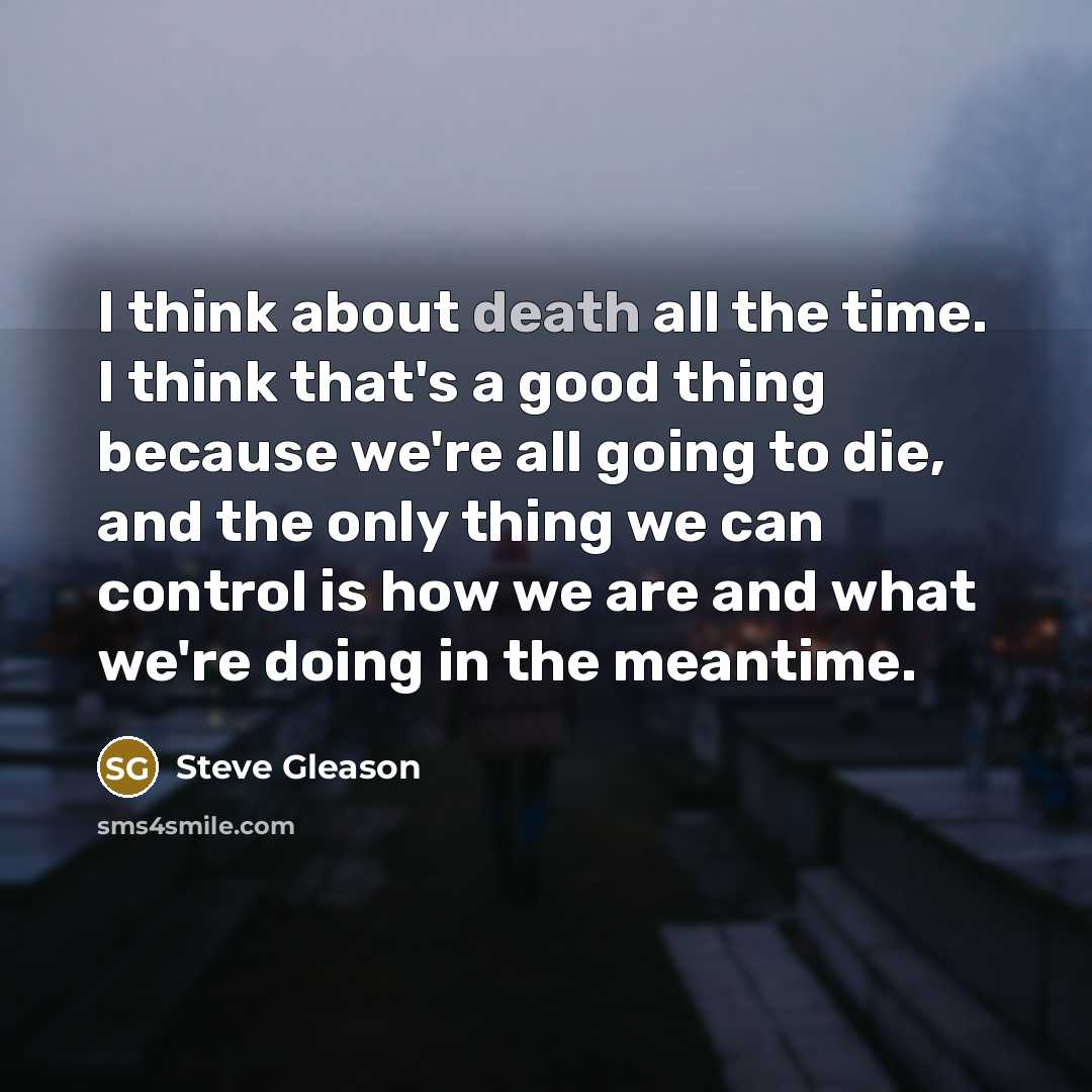 “I think about death all the time. I think that's…” quote by Steve Gleason