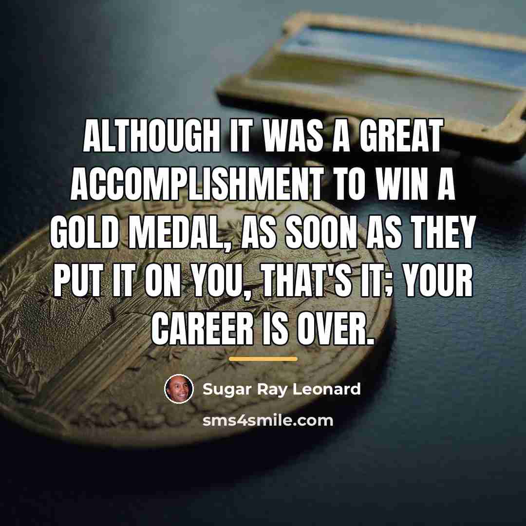 “Although it was a great accomplishment to win a gold…” quote by Sugar Ray Leonard