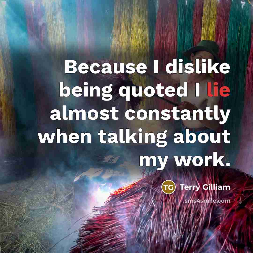 “Because I dislike being quoted I lie almost constantly when…” quote by Terry Gilliam